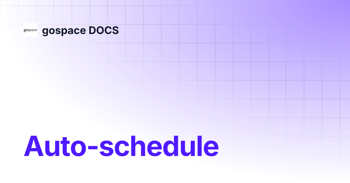 Auto-schedule | gospace DOCS